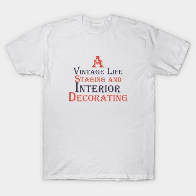 A Vintage Life Staging and Interior Decorating T-Shirt by Avintagelife13